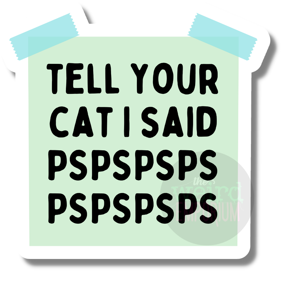 Tell your cat I said PSPSPSPSPS Sticker
